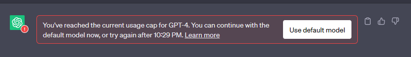 GPT-4 saying "You've reached the current usage cap for GPT-4. You can continue with the default model now, or try again after 10:29 PM."