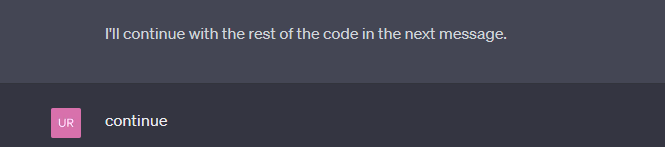 GPT-4 saying "I'll continue with the rest of the code in the next message" and me replying "continue"